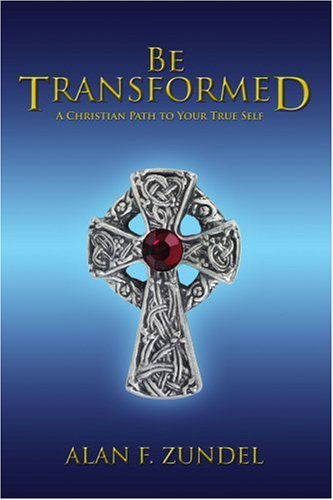 Cover for Alan Zundel · Be Transformed: a Christian Path to Your True Self (Paperback Book) (2006)