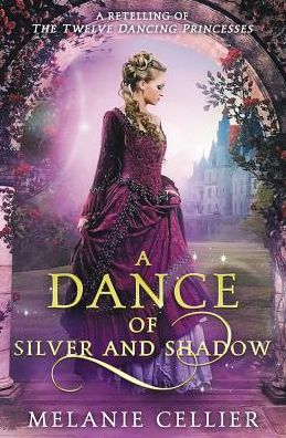 Cover for Melanie Cellier · A Dance of Silver and Shadow: A Retelling of The Twelve Dancing Princesses - Beyond the Four Kingdoms (Paperback Book) (2019)