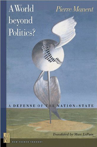 Cover for Pierre Manent · A World beyond Politics?: A Defense of the Nation-State - New French Thought Series (Hardcover Book) (2006)