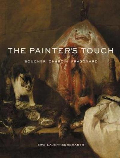 Cover for Ewa Lajer-Burcharth · The Painter's Touch: Boucher, Chardin, Fragonard (Hardcover Book) (2018)