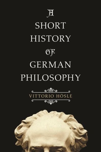 A Short History of German Philosophy - Vittorio Hosle - Książki - Princeton University Press - 9780691183121 - 4 grudnia 2018