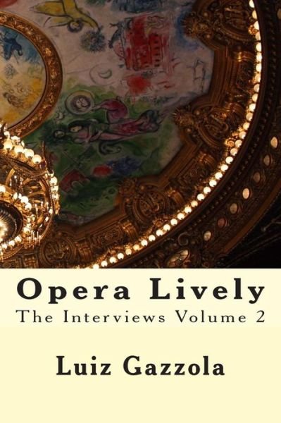 Opera Lively: the Interviews Volume 2 - Luiz Gazzola - Bøger - Opera Lively Press - 9780692285121 - 7. september 2014