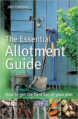 The Essential Allotment Guide: How to Get the Best out of Your Plot - John Harrison - Boeken - Little, Brown Book Group - 9780716022121 - 26 maart 2009