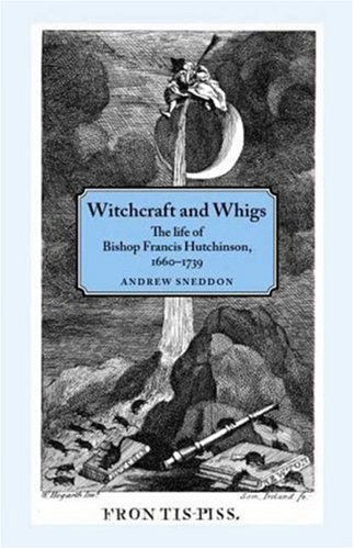 Cover for Andrew Sneddon · Witchcraft and Whigs: the Life of Bishop Francis Hutchinson (1660-1739) (Hardcover Book) (2008)