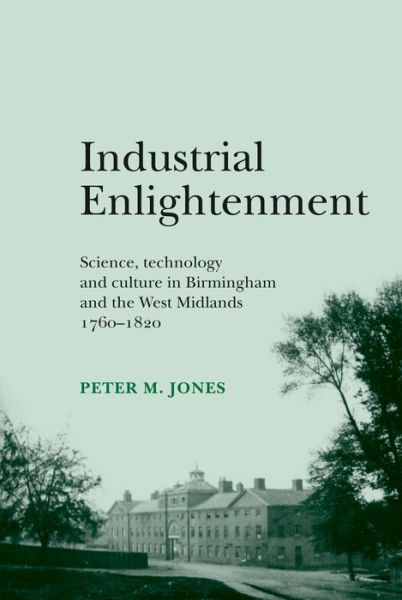 Cover for Peter Jones · Industrial Enlightenment: Science, Technology and Culture in Birmingham and the West Midlands 1760–1820 (Paperback Book) (2013)