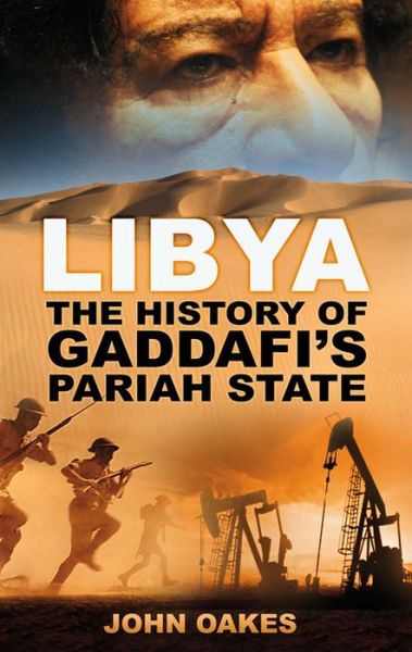 Cover for John Oakes · Libya: The History of Gaddafi's Pariah State (Paperback Book) (2012)