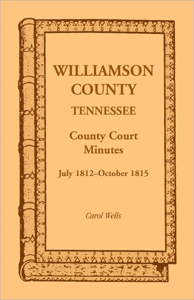 Cover for Carol Wells · Williamson County, Tennessee County Court Minutes, July 1812-october 1815 (Taschenbuch) (2009)