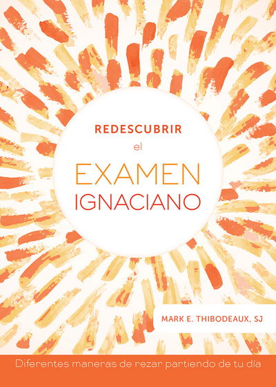 Cover for Father Mark E. Thibodeaux SJ · Redescubrir el examen ignaciano : Diferentes maneras de rezar partiendo de tu día (Paperback Book) (2017)