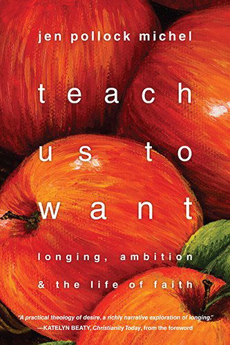 Cover for Jen Pollock Michel · Teach Us to Want – Longing, Ambition and the Life of Faith (Pocketbok) (2014)