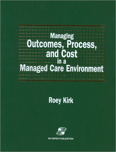 Cover for Roey Kirk · Managing Outcomes, Process, and Cost in a Managed Care Environment (Spiral Book) (2007)