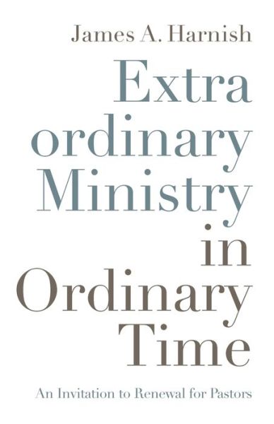 Cover for James A. Harnish · Extraordinary Ministry in Ordinary Time : An Invitation to Renewal for Pastors (Paperback Book) (2020)