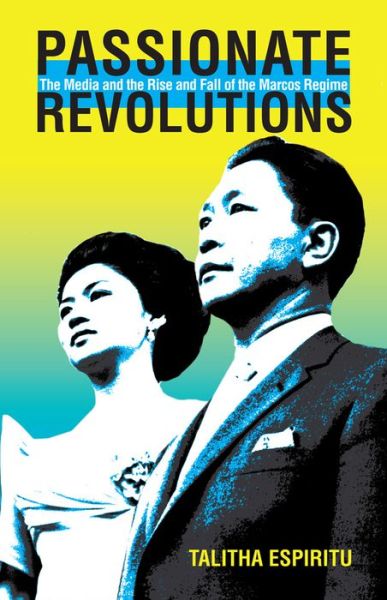 Cover for Talitha Espiritu · Passionate Revolutions: The Media and the Rise and Fall of the Marcos Regime - Research in International Studies, Southeast Asia Series (Paperback Book) (2017)