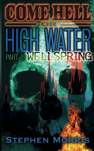 Come Hell or High Water, Part One: Wellspring - Stephen Morris - Bücher - Stephen Morris - 9780984773121 - 20. Juni 2012