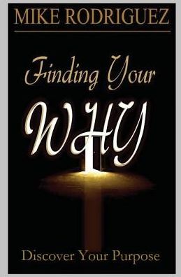 Cover for Mike Rodriguez · Finding Your Why: Discover Your Lif'e's Purpose (Pocketbok) (2015)