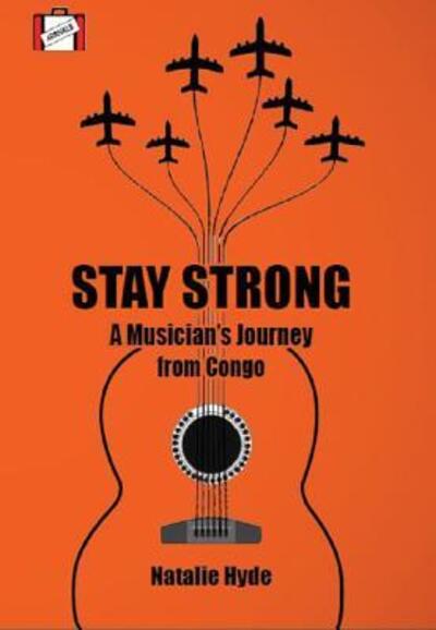 Cover for Natalie Hyde · Stay Strong A Musician's Journey from Congo to Canada (Book) (2015)