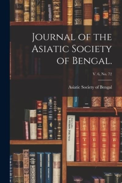 Cover for Asiatic Society of Bengal · Journal of the Asiatic Society of Bengal.; v. 6, no. 72 (Paperback Book) (2021)