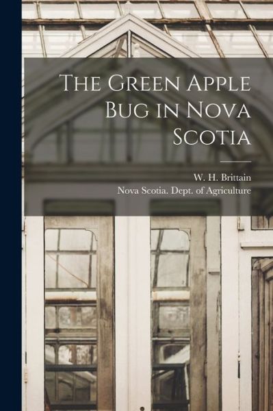 Cover for W H (William Harold) B Brittain · The Green Apple Bug in Nova Scotia [microform] (Taschenbuch) (2021)