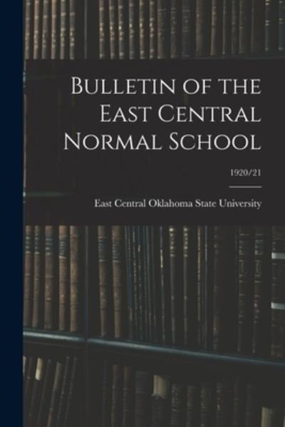 Cover for East Central Oklahoma State University · Bulletin of the East Central Normal School; 1920/21 (Taschenbuch) (2021)