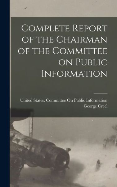 Cover for United States Committee on Public in · Complete Report of the Chairman of the Committee on Public Information (Book) (2022)