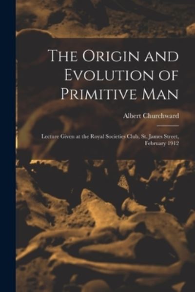 Cover for Albert Churchward · Origin and Evolution of Primitive Man; Lecture Given at the Royal Societies Club, St. James Street, February 1912 (Bog) (2022)