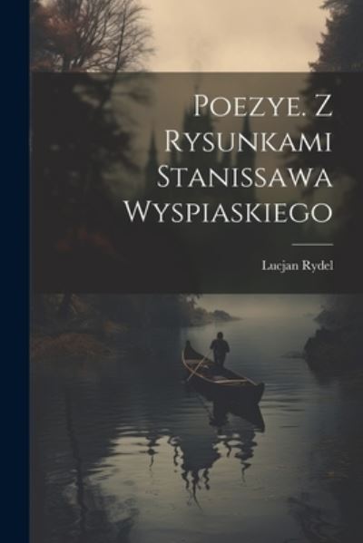 Cover for Lucjan Rydel · Poezye. Z Rysunkami Stanissawa Wyspiaskiego (Book) (2023)