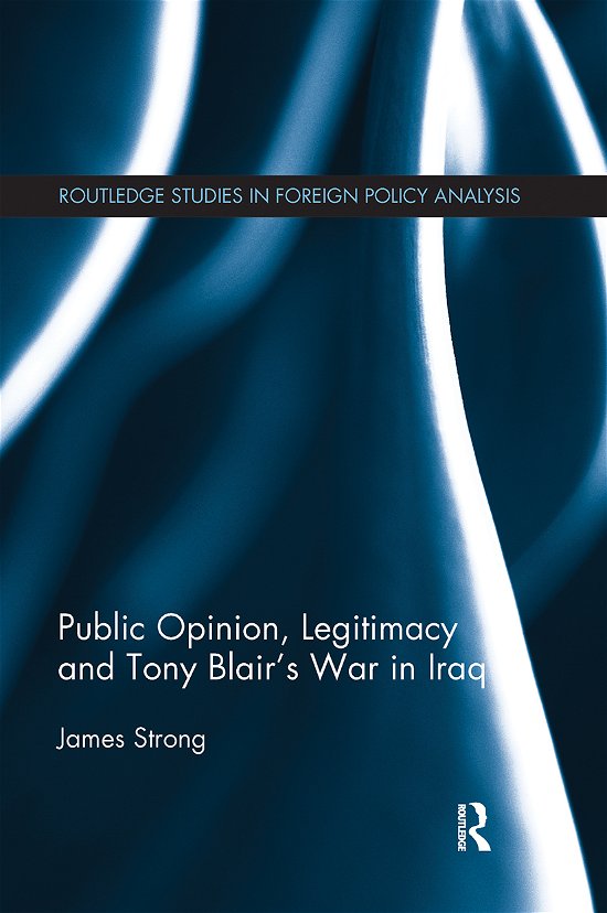 Cover for James Strong · Public Opinion, Legitimacy and Tony Blair’s War in Iraq - Routledge Studies in Foreign Policy Analysis (Pocketbok) (2021)