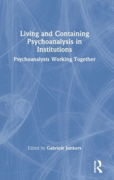 Cover for Gabriele Junkers · Living and Containing Psychoanalysis in Institutions (Hardcover Book) (2022)