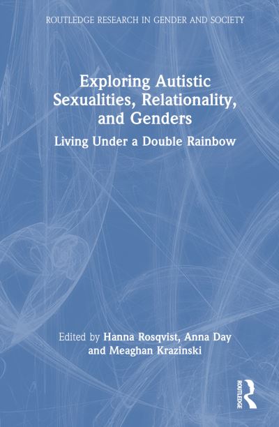 Exploring Autistic Sexualities, Relationality, and Genders: Living Under a Double Rainbow - Routledge Research in Gender and Society -  - Books - Taylor & Francis Ltd - 9781032576121 - September 26, 2024