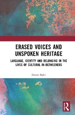 Cover for Zozan Balci · Erased Voices and Unspoken Heritage: Language, Identity and Belonging in the Lives of Cultural In-betweeners (Hardcover Book) (2025)
