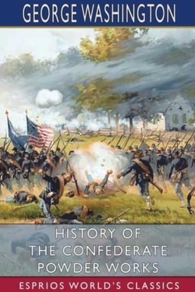 George Washington Rains · History of the Confederate Powder Works (Esprios Classics) (Paperback Book) (2024)