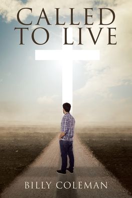 Called to Live - Billy Coleman - Books - Christian Faith Publishing, Inc - 9781098099121 - June 8, 2021