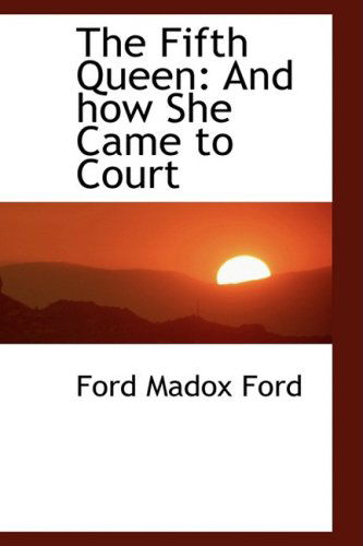 Cover for Ford Madox Ford · The Fifth Queen: and How She Came to Court (Bibliolife Reproduction) (Hardcover Book) (2009)