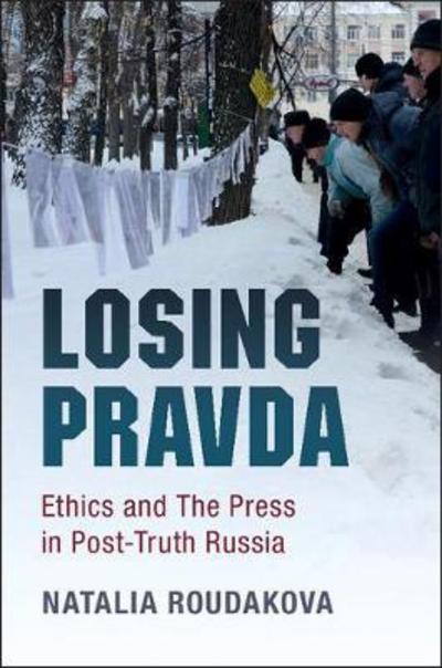 Cover for Roudakova, Natalia (University of California, San Diego) · Losing Pravda: Ethics and The Press in Post-Truth Russia (Inbunden Bok) (2017)