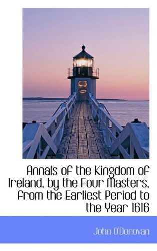 Annals of the Kingdom of Ireland, by the Four Masters, from the Earliest Period to the Year 1616 - John O'donovan - Kirjat - BiblioLife - 9781113558121 - maanantai 17. elokuuta 2009