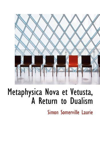 Cover for Simon Somerville Laurie · Metaphysica Nova et Vetusta, a Return to Dualism (Hardcover Book) (2009)