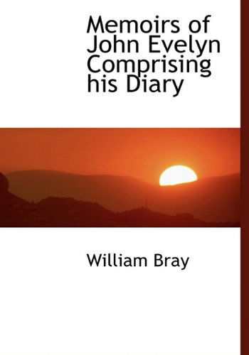 Cover for William Bray · Memoirs of John Evelyn Comprising His Diary (Hardcover Book) (2009)