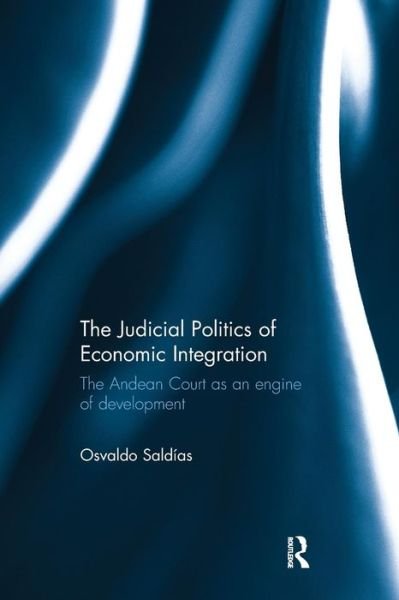 Cover for Osvaldo Saldias · The Judicial Politics of Economic Integration: The Andean Court as an Engine of Development (Taschenbuch) (2015)