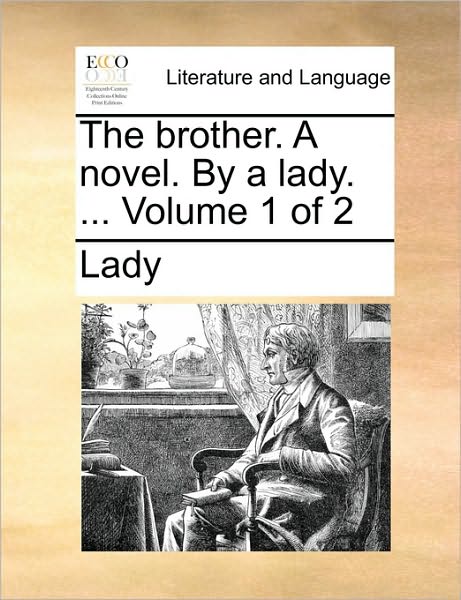 The Brother. a Novel. by a Lady. ... Volume 1 of 2 - Lady - Books - Gale Ecco, Print Editions - 9781170087121 - June 9, 2010