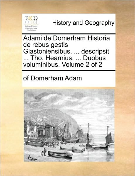 Cover for Of Domerham Adam · Adami De Domerham Historia De Rebus Gestis Glastoniensibus. ... Descripsit ... Tho. Hearnius. ... Duobus Voluminibus. Volume 2 of 2 (Taschenbuch) (2010)
