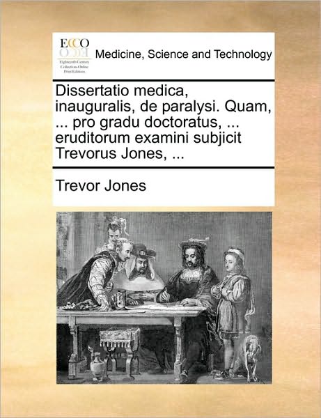 Cover for Trevor Jones · Dissertatio Medica, Inauguralis, De Paralysi. Quam, ... Pro Gradu Doctoratus, ... Eruditorum Examini Subjicit Trevorus Jones, ... (Paperback Book) (2010)