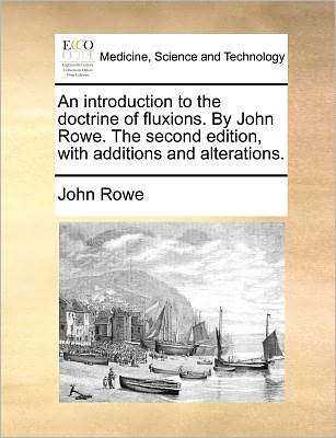 Cover for John Rowe · An Introduction to the Doctrine of Fluxions. by John Rowe. the Second Edition, with Additions and Alterations. (Paperback Book) (2010)