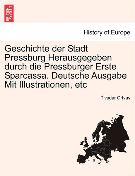 Cover for Tivadar Ortvay · Geschichte Der Stadt Pressburg Herausgegeben Durch Die Pressburger Erste Sparcassa. Deutsche Ausgabe Mit Illustrationen, Etc (Taschenbuch) (2011)