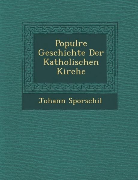 Cover for Johann Sporschil · Popul Re Geschichte Der Katholischen Kirche (Taschenbuch) (2012)