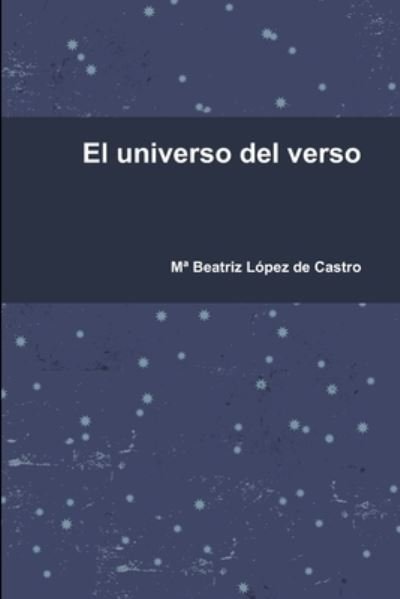 Universo Del Verso - Ma Beatriz López de Castro - Books - Lulu Press, Inc. - 9781291106121 - October 3, 2012