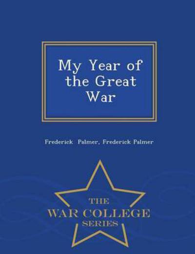 Cover for Frederick Palmer · My Year of the Great War - War College Series (Paperback Book) (2015)