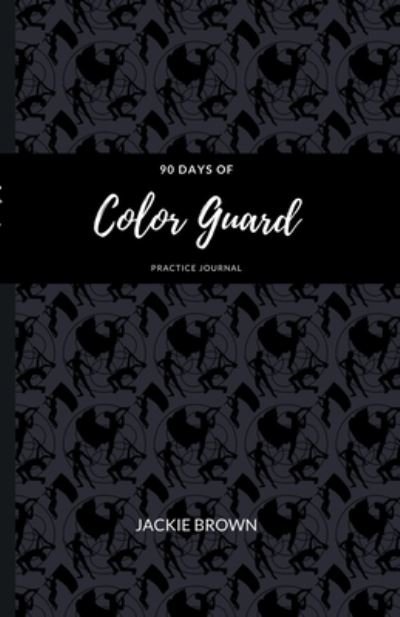 Cover for Jackie Brown · 90 Days of Color Guard Practice Journal (Book) (2022)
