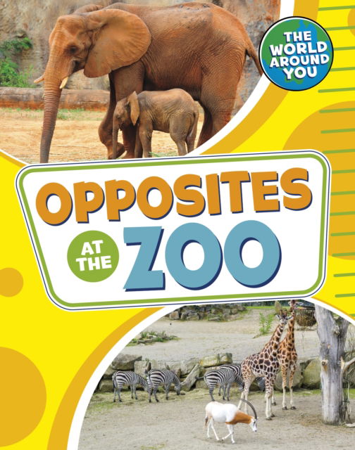 Cover for Jones, Christianne (Acquisitions Editor) · Opposites at the Zoo - The World Around You (Paperback Book) (2023)