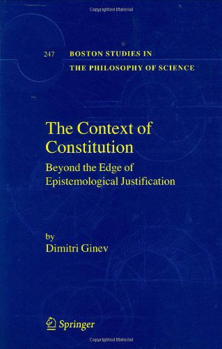 Cover for Dimitri Ginev · The Context of Constitution: Beyond the Edge of Epistemological Justification - Boston Studies in the Philosophy and History of Science (Hardcover Book) (2006)