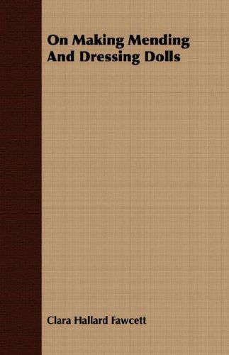 On Making Mending and Dressing Dolls - Clara Hallard Fawcett - Books - Marton Press - 9781406742121 - March 15, 2007