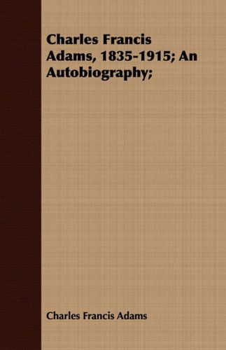 Cover for Charles Francis Adams · Charles Francis Adams, 1835-1915; an Autobiography; (Paperback Book) (2008)